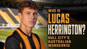 Lucas Herrington in Hull City colours beside the headline Who Is Lucas Herrington? Hull City’s Australian Wonderkid